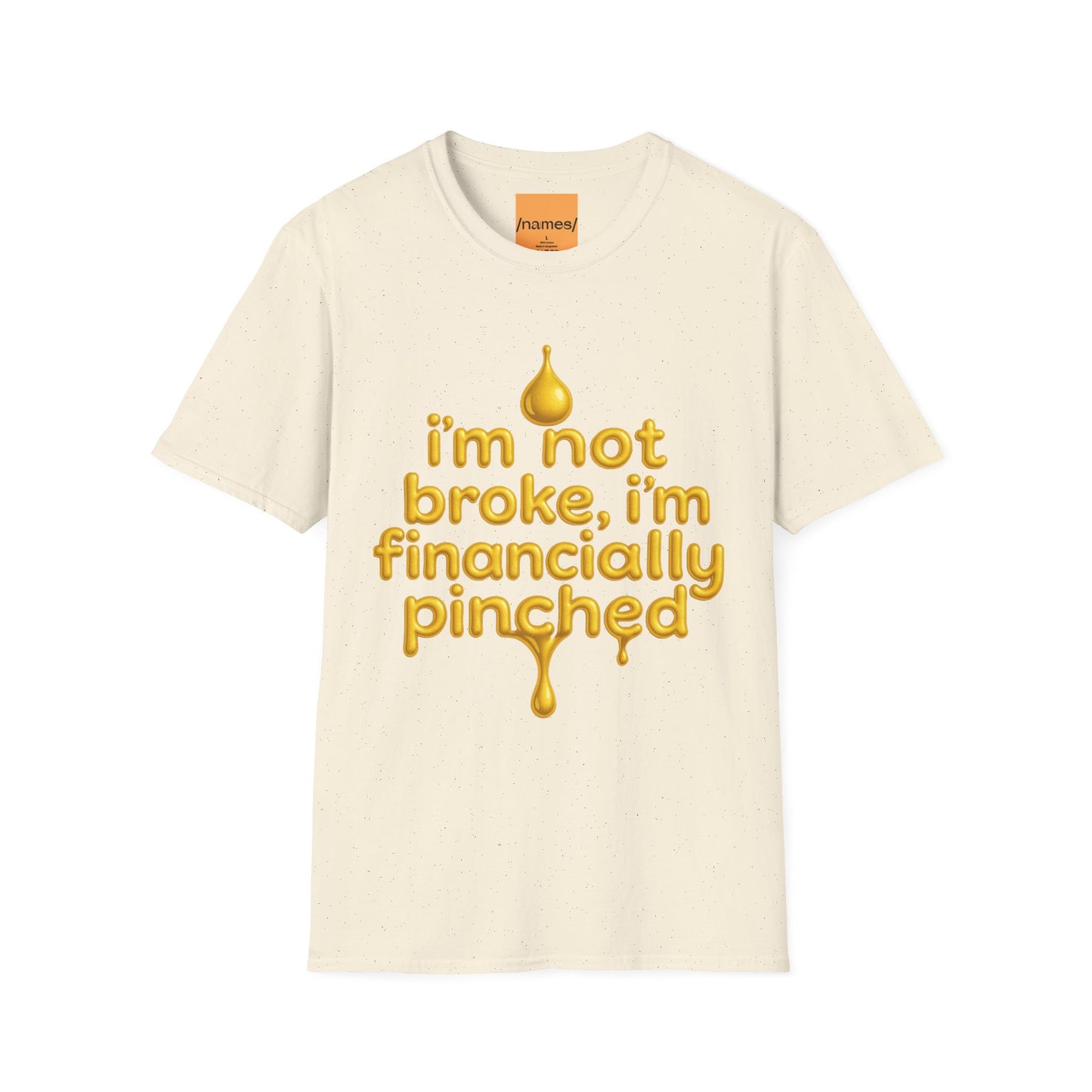 I'm Not Broke, I'm Financially Pinched T-Shirt - Pronounce Our Names